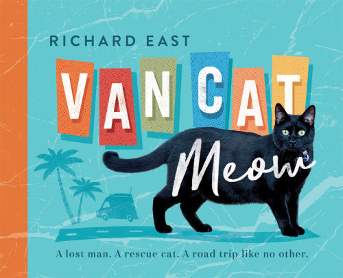Van Cat Meow How A Small Rescue Cat Helped A Lost Man Find Himself Hardcover Richard East