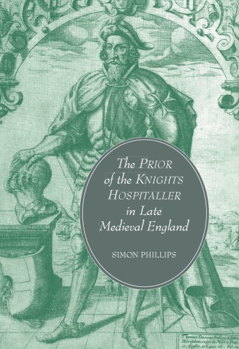 The Prior Of The Knights Hospitaller In Late Medieval England Simon Phillips