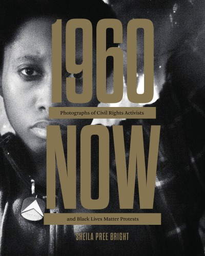 1960now Photographs Of Civil Rights Activists And Black Lives Matter Protests Sheila Pree Bright