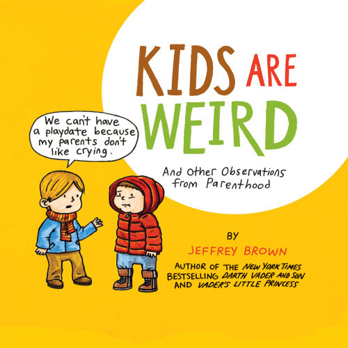 Kids Are Weird And Other Observations From Parenthood Jeffrey Brown