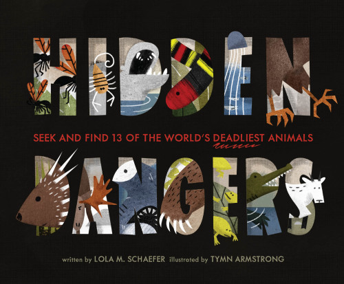 Hidden Dangers Seek And Find 13 Of The Worlds Deadliest Animals Lola M Schaefer