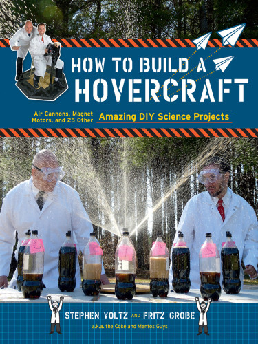 How To Build A Hovercraft Air Cannons Magnetic Motors And 25 Other Amazing Diy Science Projects Stephen Voltz