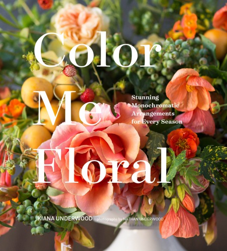 Color Me Floral Stunning Monochromatic Arrangements For Every Season Kiana Underwood