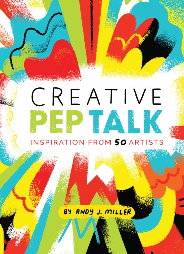 Creative Pep Talk Inspiration From 50 Artists Andy J Miller