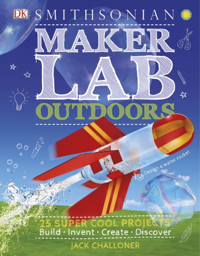 Maker Lab Outdoors 25 Super Cool Projects Build Invent Create Discover Jack Challoner