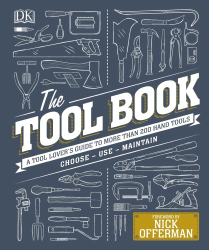 The Tool Book A Toollovers Guide To Over 200 Hand Tools Choose Use Maintain Nick Offerman Foreword