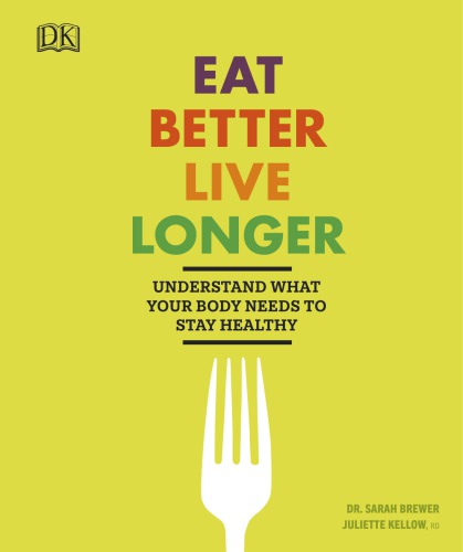 Eat Better Live Longer Understand What Your Body Needs To Stay Healthy Sarah Brewer Juliette Kellow
