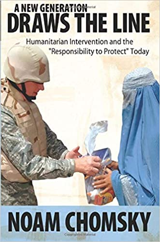 A New Generation Draws The Line Humanitarian Intervention And The Responsibility To Protect Today Expanded Noam Chomsky