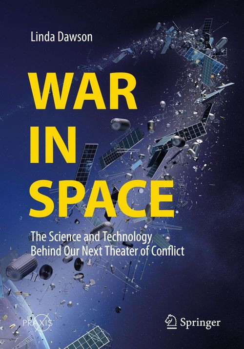 War In Space The Science And Technology Behind Our Next Theater Of Conflict Linda Dawson
