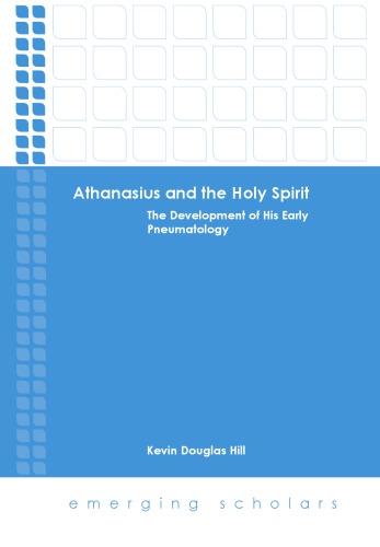 Athanasius And The Holy Spirit The Development Of His Early Pneumatology Kevin Douglas Hill