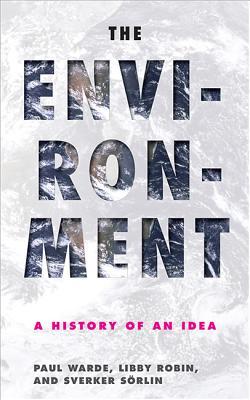 The Environment A History Of The Idea Paul Warde Libby Robin Sverker Sorlin