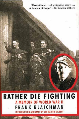 Rather Die Fighting A Memoir Of World War Ii Frank Blaichman Martin Gilbert