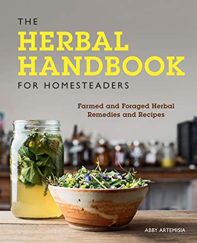 The Herbal Handbook For Homesteadersfarmed And Foraged Herbal Remedies And Recipes Original Retail Abby Artemisia