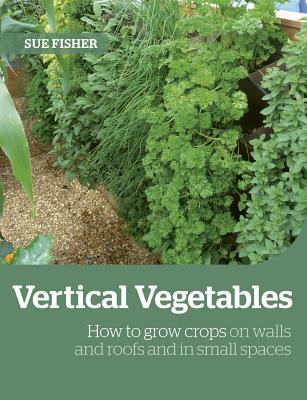 Growing Up The Wall How To Grow Food In Vertical Places On Roofs And In Small Spaces Paperback Sue Fisher