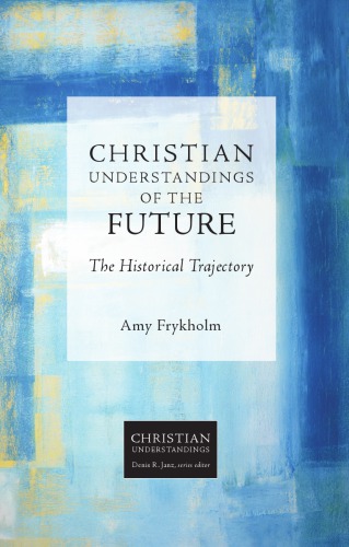 Christian Understandings Of The Future The Historical Trajectory Amy Frykholm