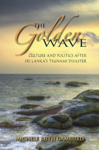 The Golden Wave Culture And Politics After Sri Lankas Tsunami Disaster Michele Ruth Gamburd