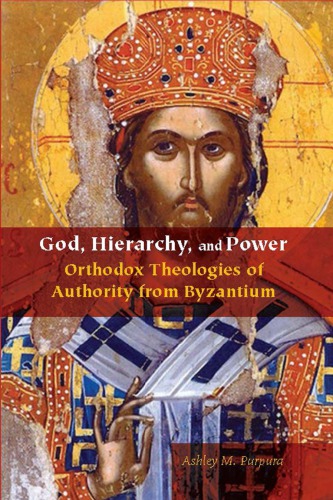 God Hierarchy And Power Orthodox Theologies Of Authority From Byzantium Ashley M Purpura