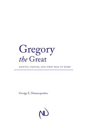 Gregory The Great Ascetic Pastor And First Man Of Rome George E Demacopoulos