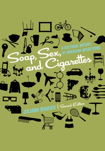 Soap Sex And Cigarettes A Cultural History Of American Advertising 2nd Edition Juliann Sivulka