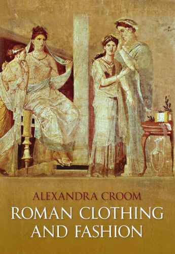 Roman Clothing And Fashion 1st Edition Alexandra Croom