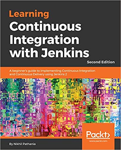 Learning Continuous Integration With Jenkins A Beginners Guide To Implementing Continuous Integration And Continuous Delivery Using Jenkins 2 2nd Edition Nikhil Pathania