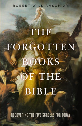 The Forgotten Books Of The Bible Recovering The Five Scrolls For Today Robert Williamson Jr