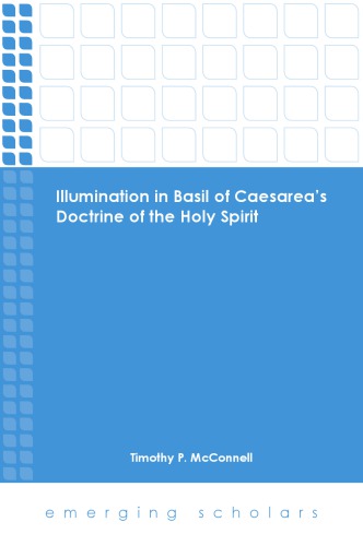 Illumination In Basil Of Caesareas Doctrine Of The Holy Spirit Timothy P Mcconnell