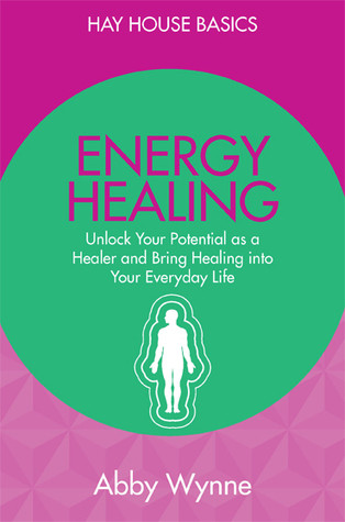 Energy Healing Unlock Your Potential As A Healer And Bring Healing Into Your Everyday Life Paperback Abby Wynne