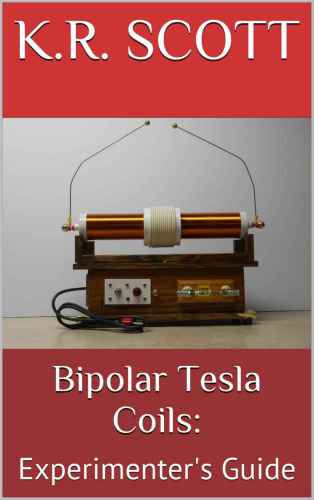 Bipolar Tesla Coils Experimenters Guide High Voltage Experimenter Series Book 2 Kindle Edition Kr Scott