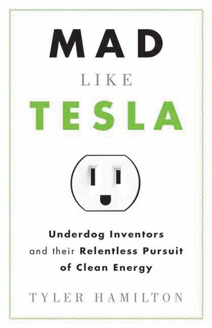 Mad Like Tesla Underdog Inventors And Their Relentless Pursuit Of Clean Energy Paperback Tyler Hamilton