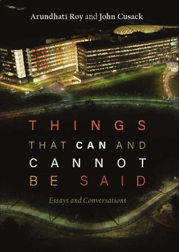 Things That Can And Cannot Be Said Essays And Conversations Arundhati Roy