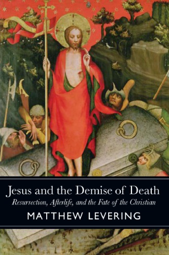Jesus And The Demise Of Death Resurrection Afterlife And The Fate Of The Christian Matthew Levering