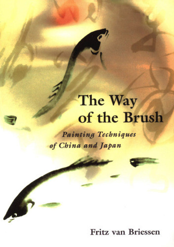 The Way Of The Brush Painting Techniques Of China And Japan Fritz Van Briessen