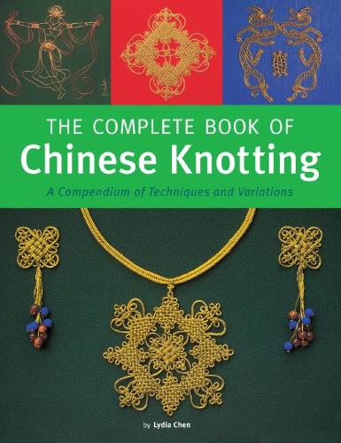 The Complete Book Of Chinese Knotting A Compendium Of Techniques And Variations Lydia Chen
