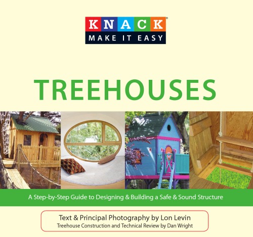 Knack Treehouses A Stepbystep Guide To Designing Building A Safe Sound Structure Lon Levin