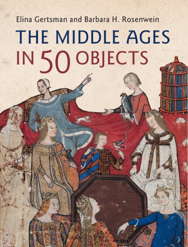 The Middle Ages In 50 Objects Elina Gertsman Barbara H Rosenwein