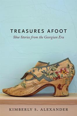 Treasures Underfoot The History Of Shoes In Early America Hardcover Kimberly S Alexander