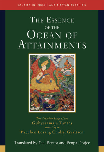 Essence Of The Ocean Of Attainments The Creation Stage Of The Guhyasamaja Tantra According To Panchen Losang Chkyi Gyaltsen Studies In Indian And Tibetan Buddhism Book 21 Penpa Dorjee Author