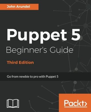Puppet 5 Beginners Guide Go From Newbie To Pro With Puppet 5 3rd Edition John Arundel