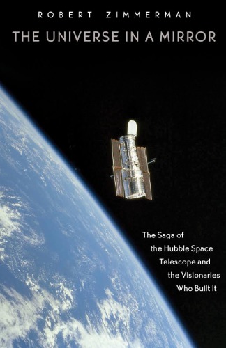 The Universe In A Mirror The Saga Of The Hubble Space Telescope And The Visionaries Who Built It Robert Zimmerman