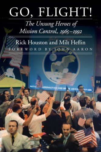 Go Flight The Unsung Heroes Of Mission Control 19651992 Rick Houston