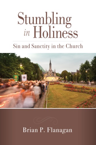 Stumbling In Holiness Sin And Sanctity In The Church Brian P Flanagan