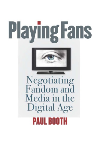 Playing Fans Negotiating Fandom And Media In The Digital Age Paul Booth