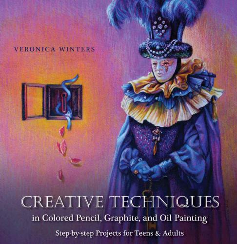 Creative Techniques In Colored Pencil Graphite And Oil Painting Stepbystep Projects For Teens And Adults Veronica Winters