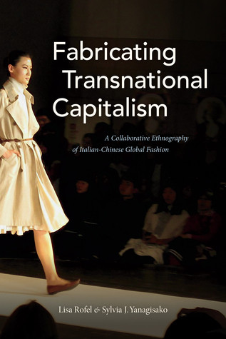 Fabricating Transnational Capitalism A Collaborative Ethnography Of Italianchinese Global Fashion Hardcover Lisa Rofel Sylvia J Yanagisako