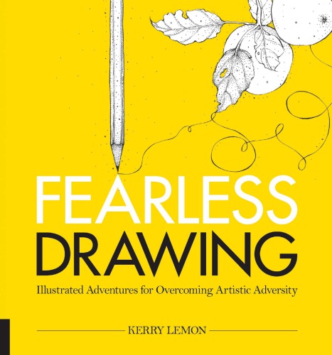 Fearless Drawing Illustrated Adventures For Overcoming Artistic Adversity Kerry Lemon