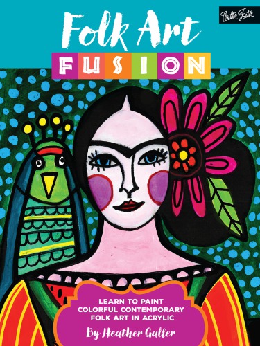 Folk Art Fusion Learn To Paint Colorful Contemporary Folk Art In Acrylic Heather Galler