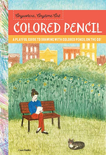 Anywhere Anytime Art Colored Pencil A Playful Guide To Drawing With Colored Pencil On The Go Cara Hanley