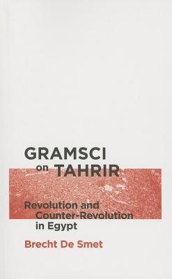 Gramsci On Tahrir Revolution And Counterrevolution In Egypt Paperback Brecht De Smet