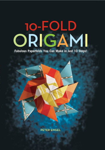 10fold Origami Fabulous Papeefolds You Can Make In Just 10 Steps Peter Engel